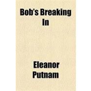 Bob's Breaking in by Putnam, Eleanor, 9781154524345
