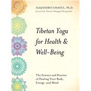 Tibetan Yoga for Health & Well-Being The Science and Practice of Healing Your Body, Energy, and Mind by CHAOUL, ALEJANDRO, 9781401954345