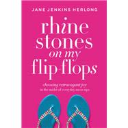 Rhinestones on My Flip-Flops Choosing Extravagant Joy in the Midst of Everyday Mess-Ups by Herlong, Jane Jenkins, 9781478974345