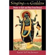 Singing to the Goddess Poems to Kali and Uma from Bengal by McDermott, Rachel Fell, 9780195134346