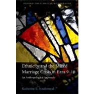Ethnicity and the Mixed Marriage Crisis in Ezra 9-10 An Anthropological Approach by Southwood, Katherine E., 9780199644346
