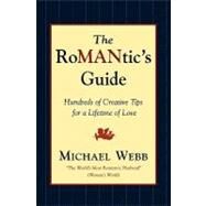 The Romantic's Guide Hundreds of Creative Tips for a Lifetime of Love by Webb, Michael, 9780786884346