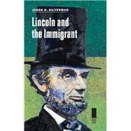Lincoln and the Immigrant by Silverman, Jason H., 9780809334346