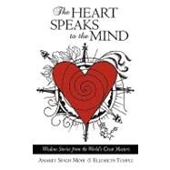 The Heart Speaks to the Mind: Wisdom Stories from the World's Great Masters by Modi, Amarjit Singh; Temple, Elizabeth, 9781450214346