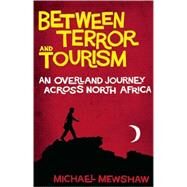 Between Terror and Tourism An Overland Journey Across North Africa by Mewshaw, Michael, 9781582434346