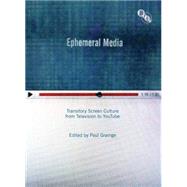Ephemeral Media Transitory Screen Culture from Television to YouTube by Grainge, Paul, 9781844574346