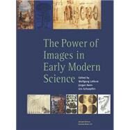 The Power of Images in Early Modern Sciences by Lefevre, Wolfgang; Renn, Jurgen; Schoepflin, Urs, 9783764324346