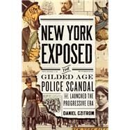 New York Exposed The Gilded Age Police Scandal that Launched the Progressive Era by Czitrom, Daniel, 9780190864347
