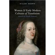 Women and Early Modern Cultures of Translation Beyond the Female Tradition by Brown, Hilary, 9780192844347