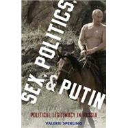 Sex, Politics, and Putin Political Legitimacy in Russia by Sperling, Valerie, 9780199324347