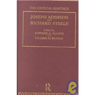 Joseph Addison and Richard Steele: The Critical Heritage by Bloom,Edward A., 9780415134347