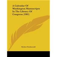 A Calendar Of Washington Manuscripts In The Library Of Congress by Friedenwald, Herbert, 9780548894347