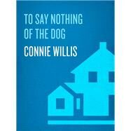 To Say Nothing of the Dog A Novel of the Oxford Time Travel Series by Willis, Connie, 9780593724347