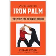 Authentic Iron Palm The Complete Training Manual by Starr, Phillip, 9781623174347
