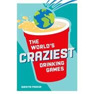 The World's Craziest Drinking Games Fun Party Games from around the World to Liven Up Any Social Event by Parker, Quentin, 9781800074347