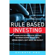 Rule Based Investing Designing Effective Quantitative Strategies for Foreign Exchange, Interest Rates, Emerging Markets, Equity Indices, and Volatility by Hsu, Chiente, 9780133354348