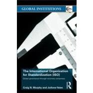 The International Organization for Standardization (Iso): Global Governance Through Voluntary Consensus by Murphy, Craig N.; Yates, Joanne, 9780203884348