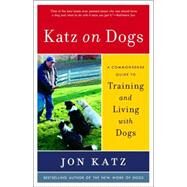 Katz on Dogs A Commonsense Guide to Training and Living with Dogs by KATZ, JON, 9780812974348