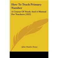 How to Teach Primary Number : A Course of Study and A Manual for Teachers (1922) by Stone, John Charles, 9781104094348