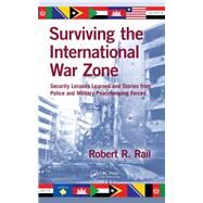 Surviving the International War Zone: Security Lessons Learned and Stories from Police and Military Peacekeeping Forces by Rail; Robert R., 9781138374348