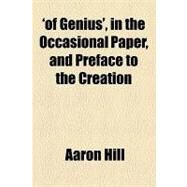 Of Genius, in the Occasional Paper, and Preface to the Creation by Hill, Aaron, 9781153674348