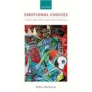 Emotional Choices How the Logic of Affect Shapes Coercive Diplomacy by Markwica, Robin, 9780198794349