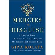 Mercies in Disguise A Story of Hope, a Family's Genetic Destiny, and the Science That Rescued Them by Kolata, Gina, 9781250064349