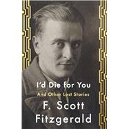 I'd Die For You And Other Lost Stories by Fitzgerald, F. Scott; Daniel, Anne Margaret, 9781501144349