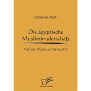 Die gyptische Muslimbruderschaft: Von Der Utopie Zur Realpolitik by Wolff, Christian, 9783836664349
