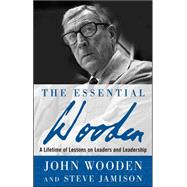 The Essential Wooden: A Lifetime of Lessons on Leaders and Leadership by Wooden, John; Jamison, Steve, 9780071484350