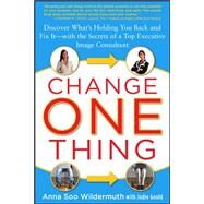 Change One Thing: Discover Whats Holding You Back  and Fix It  With the Secrets of a Top Executive Image Consultant by Wildermuth, Anna; Gould, Jodie, 9780071624350