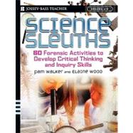 Science Sleuths 60 Forensic Activities to Develop Critical Thinking and Inquiry Skills, Grades 4 - 8 by Walker, Pam; Wood, Elaine, 9780787974350