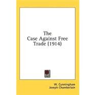 The Case Against Free Trade by Cunningham, W.; Chamberlain, Joseph, 9781436554350