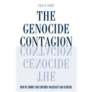 The Genocide Contagion How We Commit and Confront Holocaust and Genocide by Charny, Israel W., 9781442254350