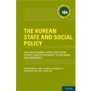 The Korean State and Social Policy How South Korea Lifted Itself from Poverty and Dictatorship to Affluence and Democracy by Ringen, Stein; Kwon, Huck-ju; Yi, Ilcheong; Kim, Taekyoon; Lee, Jooha, 9780199734351
