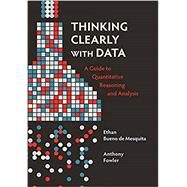 Thinking Clearly with Data: A Guide to Quantitative Reasoning and Analysis by Bueno de Mesquita, Ethan;Fowler, Anthony, 9780691214351