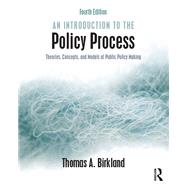 An Introduction to the Policy Process: Theories, Concepts, and Models of Public Policy Making by Birkland; Thomas A, 9781138934351