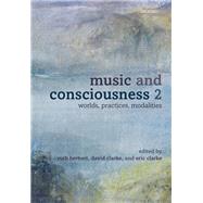 Music and Consciousness 2 Worlds, Practices, Modalities by Herbert, Ruth; Clarke, David; Clarke, Eric, 9780198804352