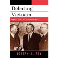 Debating Vietnam Fulbright, Stennis, and Their Senate Hearings by Fry, Joseph A., 9780742544352