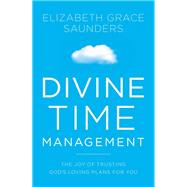 Divine Time Management by Elizabeth Grace Saunders, 9781478974352