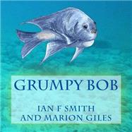Grumpy Bob by Smith, Ian F.; Giles, Marion, 9781500954352