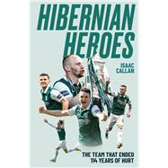 Hibernian Heroes The Team that Ended 114 Years of Hurt by Callan, Isaac, 9781836804352
