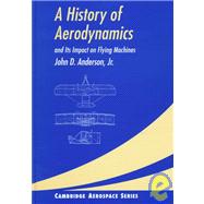A History of Aerodynamics: And Its Impact on Flying Machines by John D. Anderson, Jr, 9780521454353