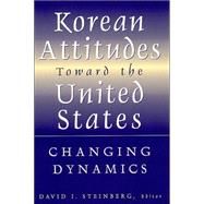 Korean Attitudes Toward the United States: Changing Dynamics: Changing Dynamics by Steinberg,David I., 9780765614353