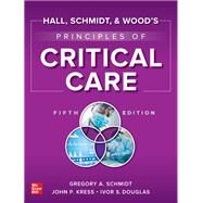 Hall, Schmidt, and Wood's Principles of Critical Care by Schmidt, Gregory , Douglas, Ivor S. , Kress, John, 9781264264353