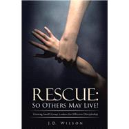Rescue So Others May Live! by Wilson, J. D., 9781490814353