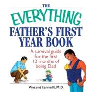 The Everything Father's First Year Book: A Survival Guide for the First 12 Months of Being a Dad by Iannelli, Vincent, 9781605504353