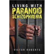 Living with Paranoid Schizophrenia by Roberts, Victor, 9781796064353