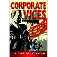 Corporate Vices What's gone wrong with business? by Cohen, Charles, 9781841124353