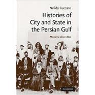 Histories of City and State in the Persian Gulf: Manama since 1800 by Nelida Fuccaro, 9780521514354